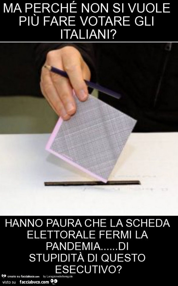 Ma perché non si vuole più fare votare gli italiani? Hanno paura che la scheda elettorale fermi la pandemia… di stupidità di questo esecutivo?