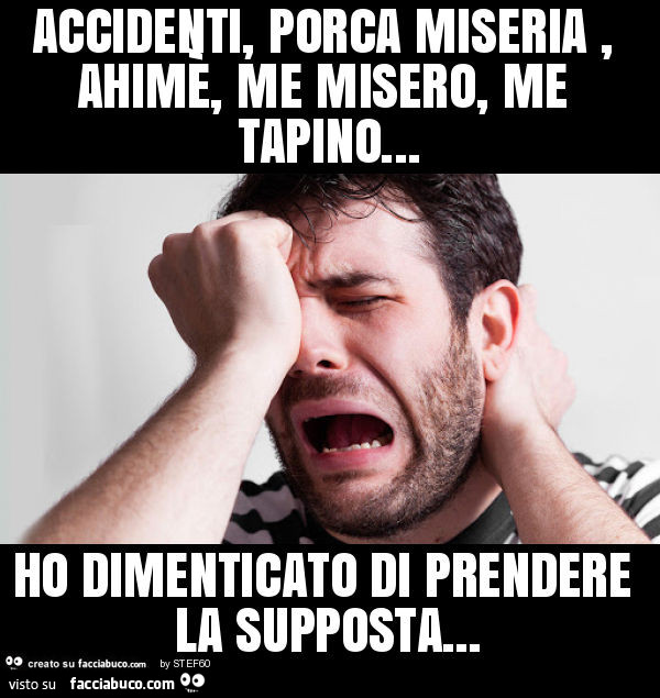 Accidenti, porca miseria, ahimè, me misero, me tapino… ho dimenticato di prendere la supposta