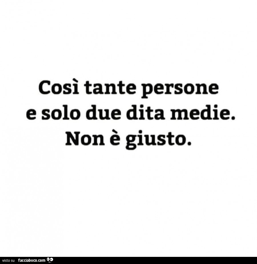 Così tante persone e solo due dita medie. Non è giusto