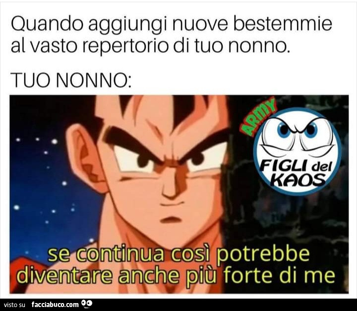 Quando aggiungi nuove bestemmie al vasto repertorio di tuo nonno