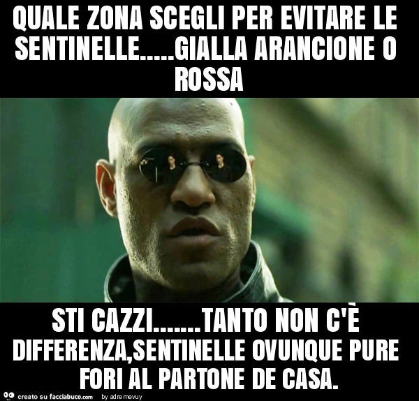 Quale zona scegli per evitare le sentinelle&hellip; gialla arancione o rossa sti cazzi&hellip; tanto non c'è differenza, sentinelle ovunque pure fori al partone de casa