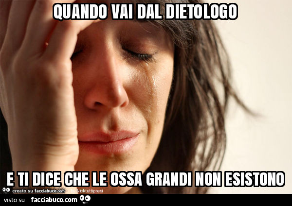 Quando vai dal dietologo e ti dice che le ossa grandi non esistono