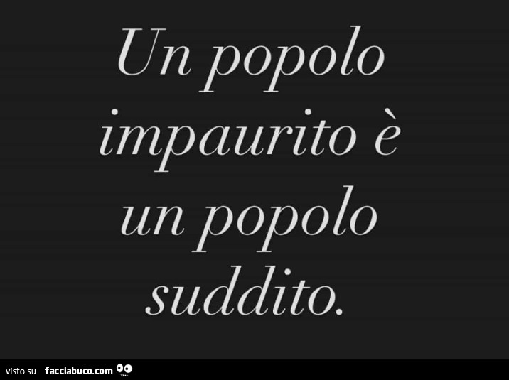 Un popolo impaurito è un popolo suddito