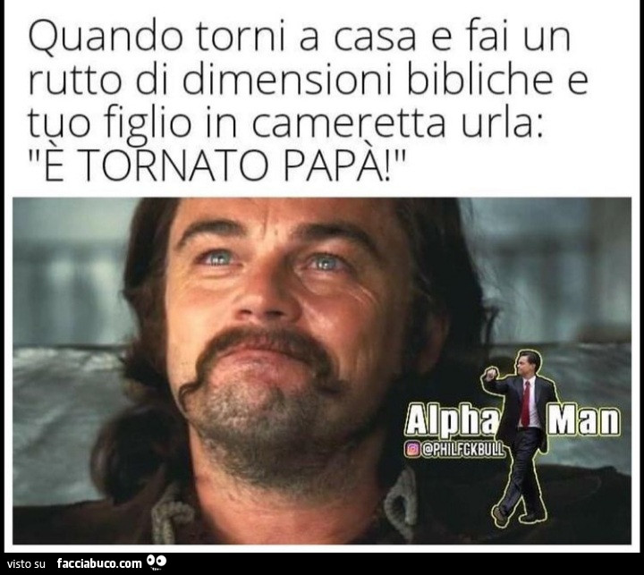 Quando torni a casa e fai un rutto di dimensioni bibliche