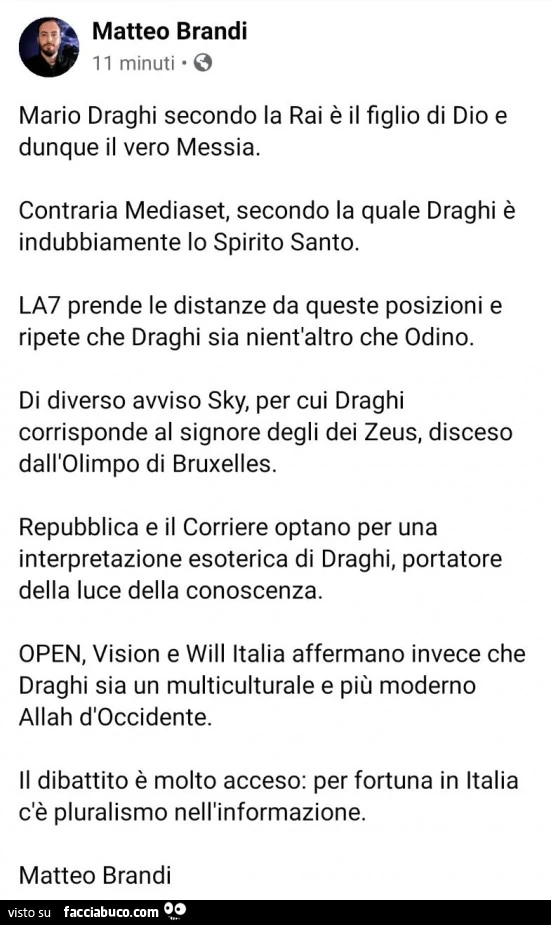 Mario draghi secondo la rai è il figlio di dio e dunque il vero messia. Contraria mediaset, secondo la quale draghi è indubbiamente lo spirito santo. La7 prende le distanze da queste posizioni e ripete che draghi sia nient'altro che odino