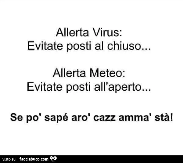 Allerta virus: evitate posti al chiuso&hellip; allerta meteo: evitate posti all'aperto&hellip; se po' sapé arò cazz ammà stà