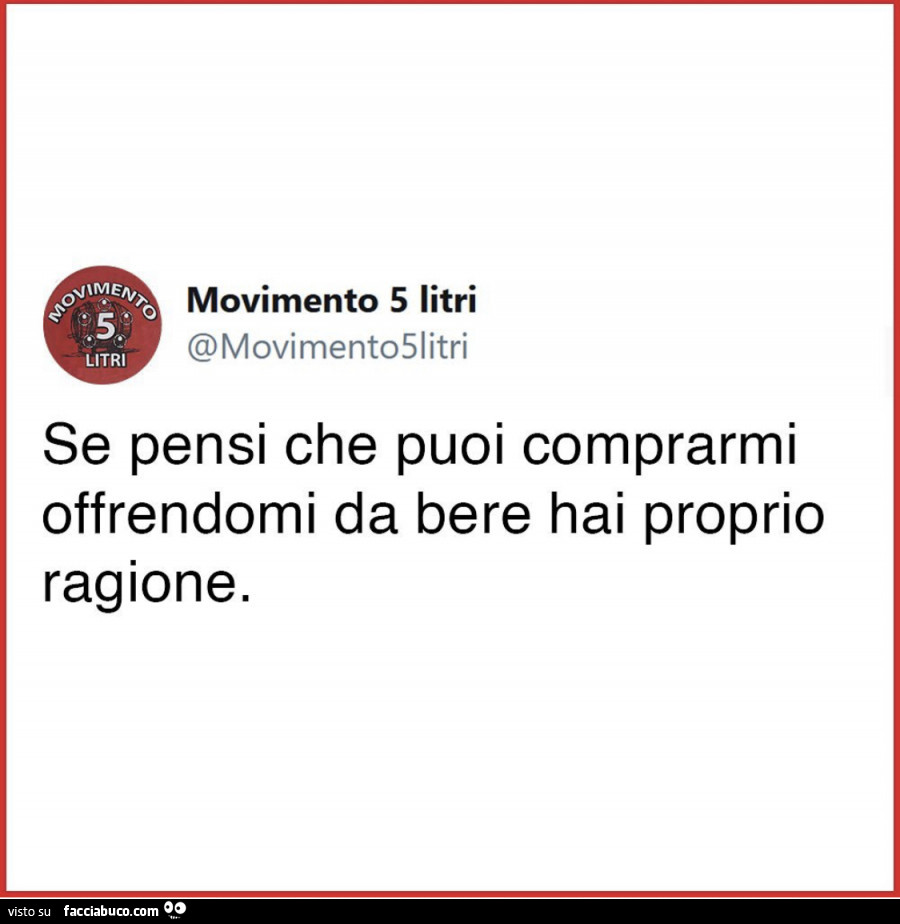 Se pensi che puoi comprarmi offrendomi da bere hai proprio ragione