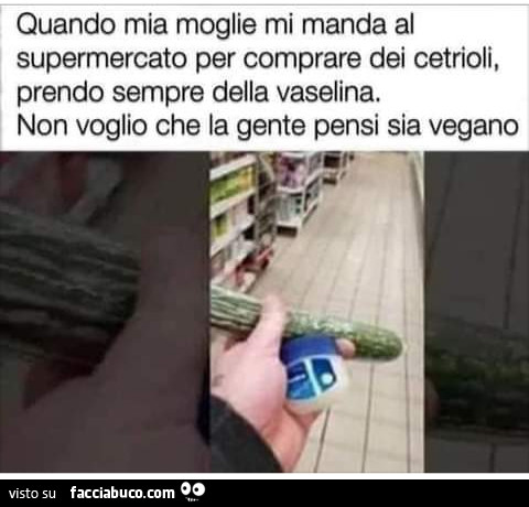 Quando mia moglie mi manda al supermercato per comprare i cetrioli