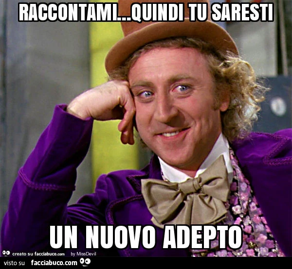 Raccontami&hellip; quindi tu saresti un nuovo adepto
