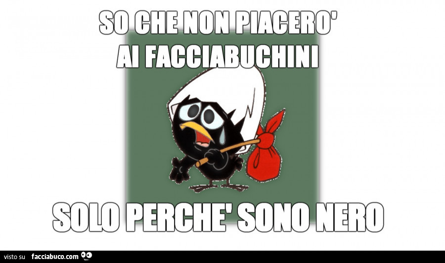 So che non piacerò al facciabuchini solo perchè son nero