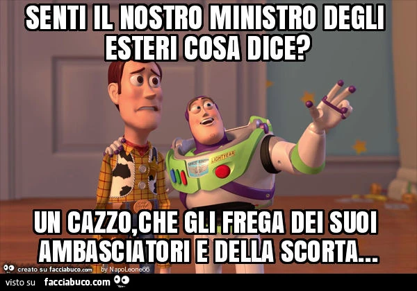 Senti il nostro ministro degli esteri cosa dice? Un cazzo, che gli frega dei suoi ambasciatori e della scorta