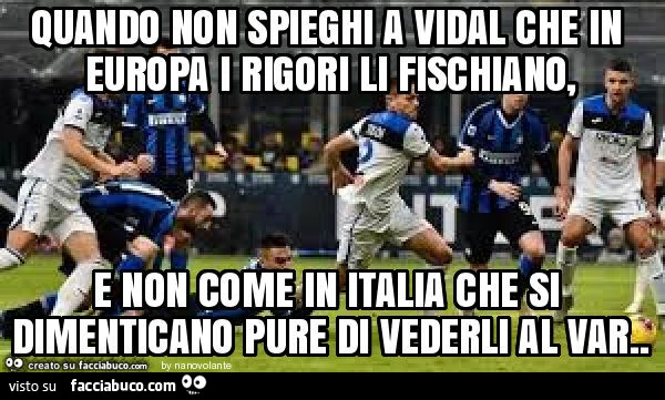 Quando non spieghi a vidal che in europa i rigori li fischiano, e non come in italia che si dimenticano pure di vederli al var