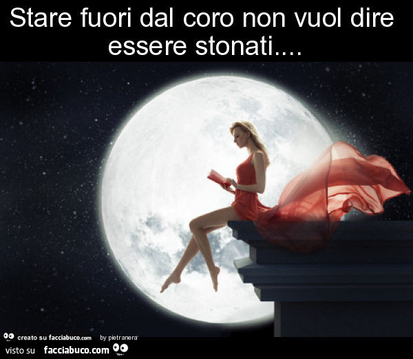 Stare fuori dal coro non vuol dire essere stonati