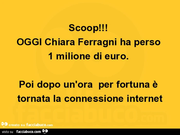 Scoop! Oggi chiara ferragni ha perso 1 milione di euro. Poi dopo un'ora per fortuna è tornata la connessione internet