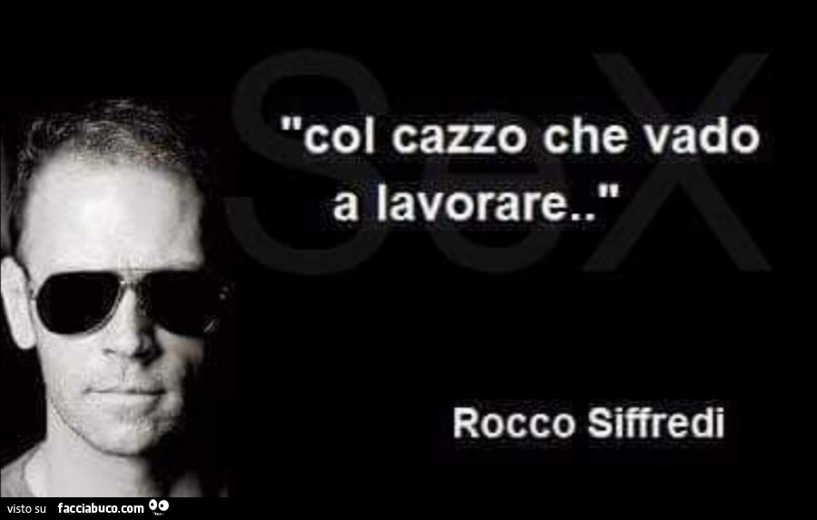 Col cazzo che vado a lavorare. Rocco siffredi