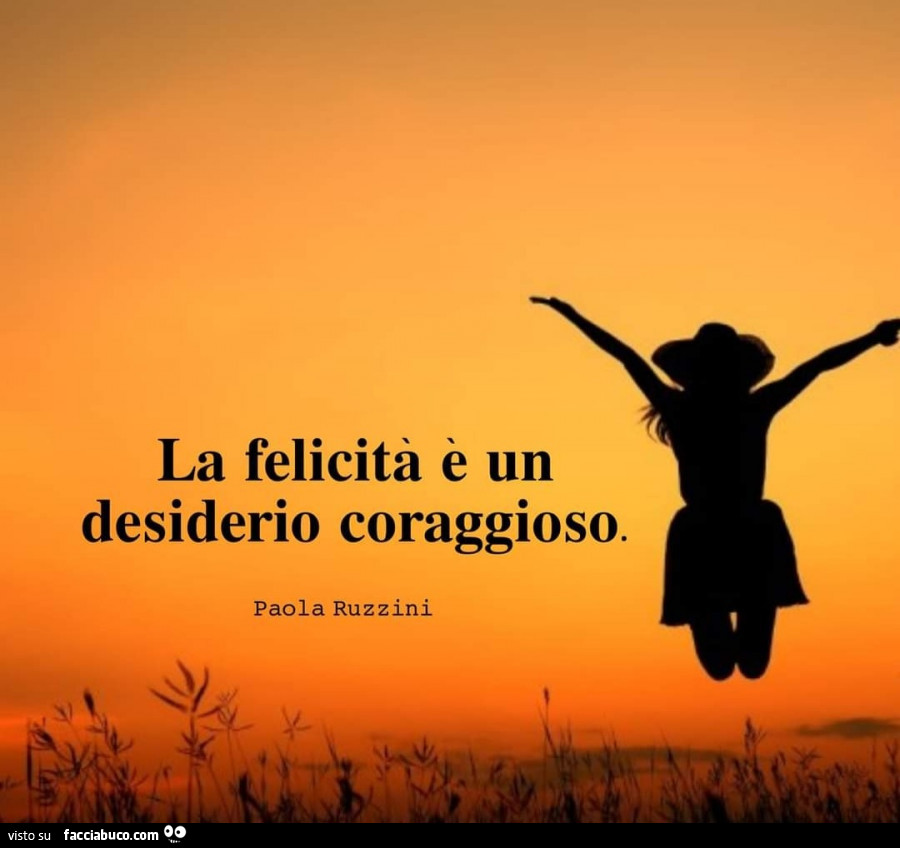 La felicita e un desiderio coraggioso. Paola Ruzzini