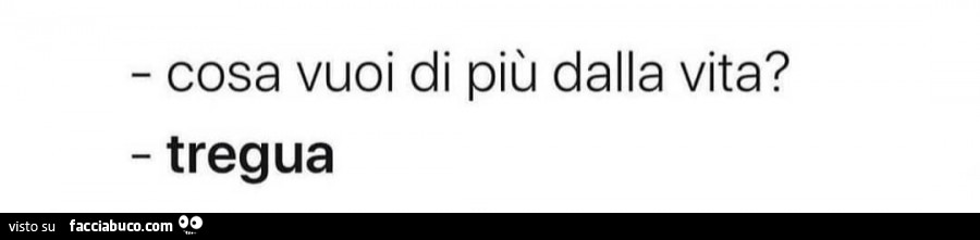 Cosa vuoi di più dalla vita? Tregua