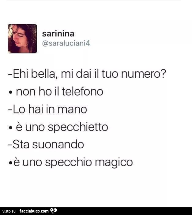 Ehi bella, mi dai il tuo numero? Non ho il telefono, lo hai in mano. È Uno specchietto. Sta suonando. È Uno specchio magico