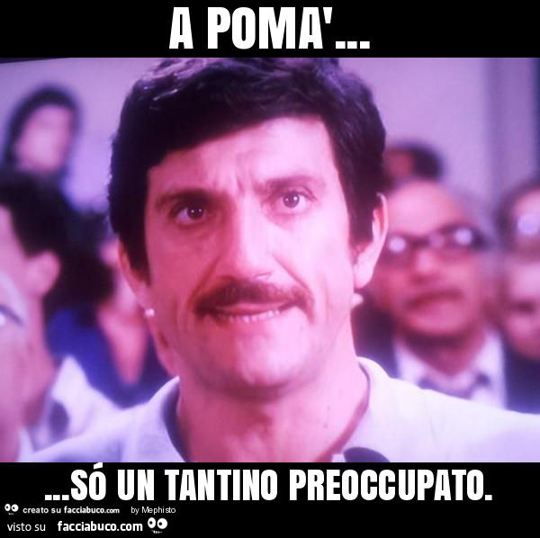 A pomà… só un tantino preoccupato