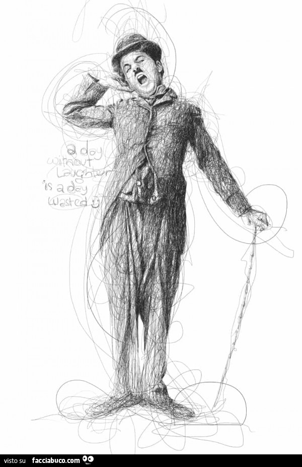Charlie Chaplin sketch. A day without laughter is a day wasted