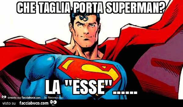 Che taglia porta superman? La "esse"