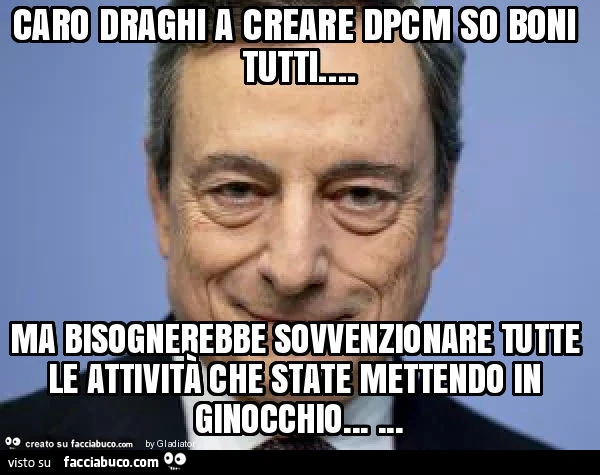 Caro draghi a creare dpcm so boni tutti&hellip; ma bisognerebbe sovvenzionare tutte le attività che state mettendo in ginocchio
