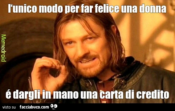 L'unico modo per far felice una donna é dargli in mano una carta di credito
