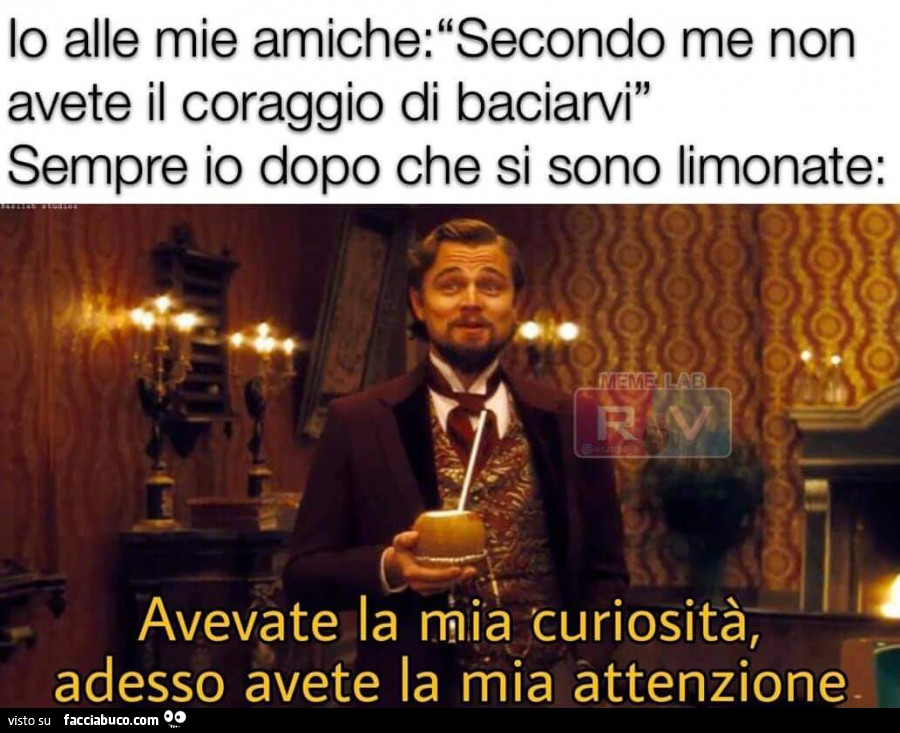 Prima Avevi La Mia Curiosità Ora Hai La Mia Attenzione Tutti i meme su Limonare - Facciabuco.com