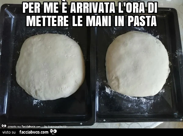Per me è arrivata l'ora di mettere le mani in pasta