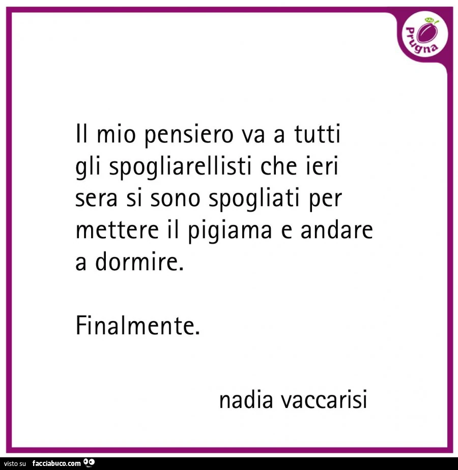 Il mio pensiero va a tutti gli spogliarellisti che ieri sera si sono spogliati per mettere il pigiama e andare a dormire. Finalmente