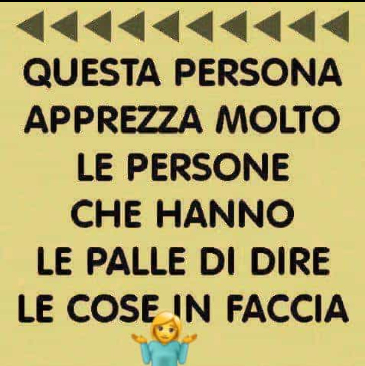 Questa persona apprezza molto le persone che hanno le palle di dire le cose in faccia