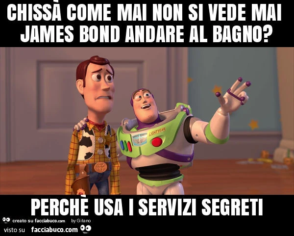 Chissà come mai non si vede mai james bond andare al bagno? Perchè usa i servizi segreti