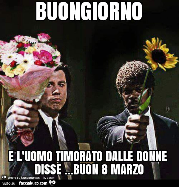 Buongiorno e l'uomo timorato dalle donne disse… buon 8 marzo