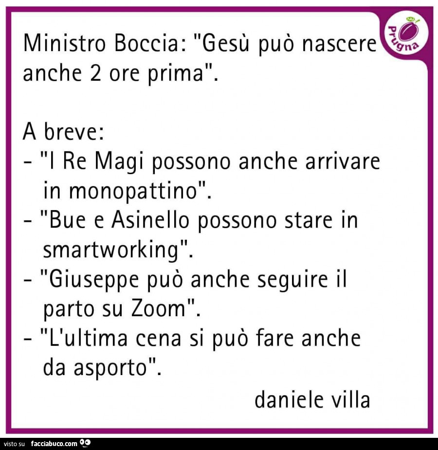 Ministro boccia: gesù può nascere anche 2 ore prima. A breve: l re magi possono anche arrivare in monopattino. Bue e asinello possono stare in smartworking giuseppe può anche seguire il parto su zoom l'ultima cena si può fare anche da asporto