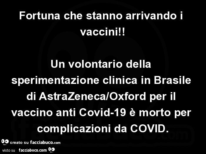 Fortuna che stanno arrivando i vaccini! Un volontario della sperimentazione clinica in brasile di astrazeneca/oxford per il vaccino anti covid-19 è morto per complicazioni da covid