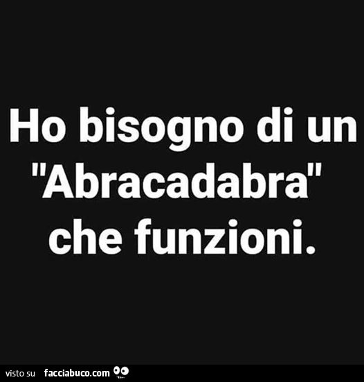 Ho bisogno di un abracadabra che funzioni