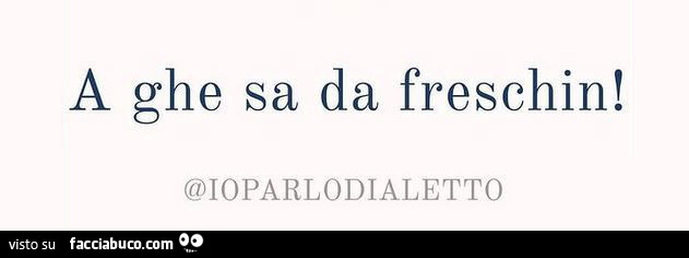 A ghe sa da freschin