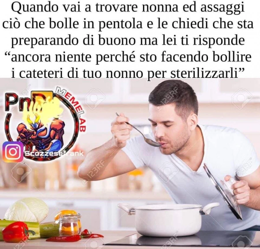 Quando vai a trovare la nonna ed assaggi quello che bolle in pentola e le chiedi cosa sta preparando di buono e ti dice per ora niente sto facendo sterilizzare i cateteri del nonno