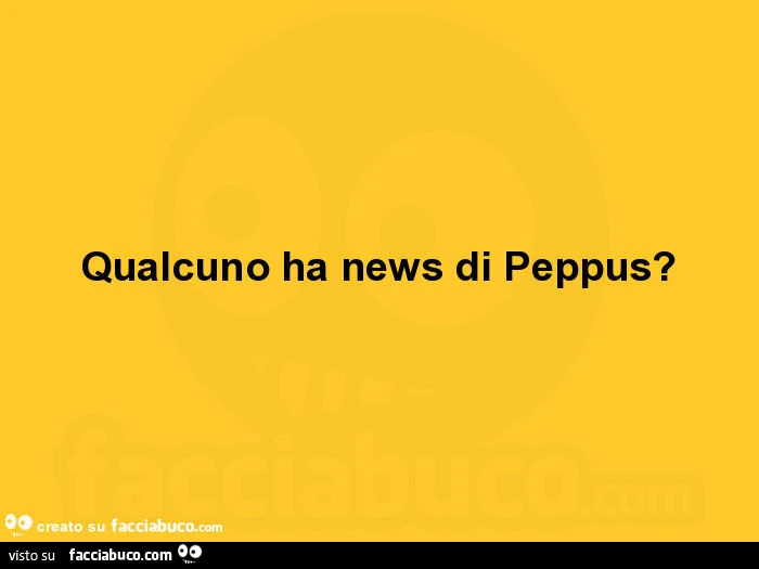Qualcuno ha news di peppus?