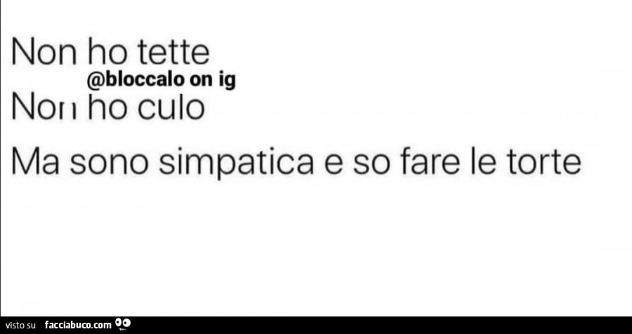 Non ho tette. Non ho culo. Ma sono simpatica e so fare le torte