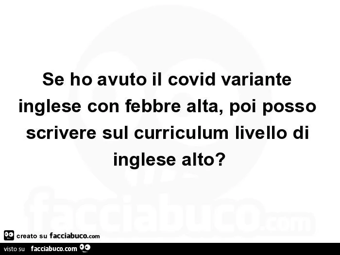 Se ho avuto il covid variante inglese con febbre alta, poi posso scrivere sul curriculum livello di inglese alto?