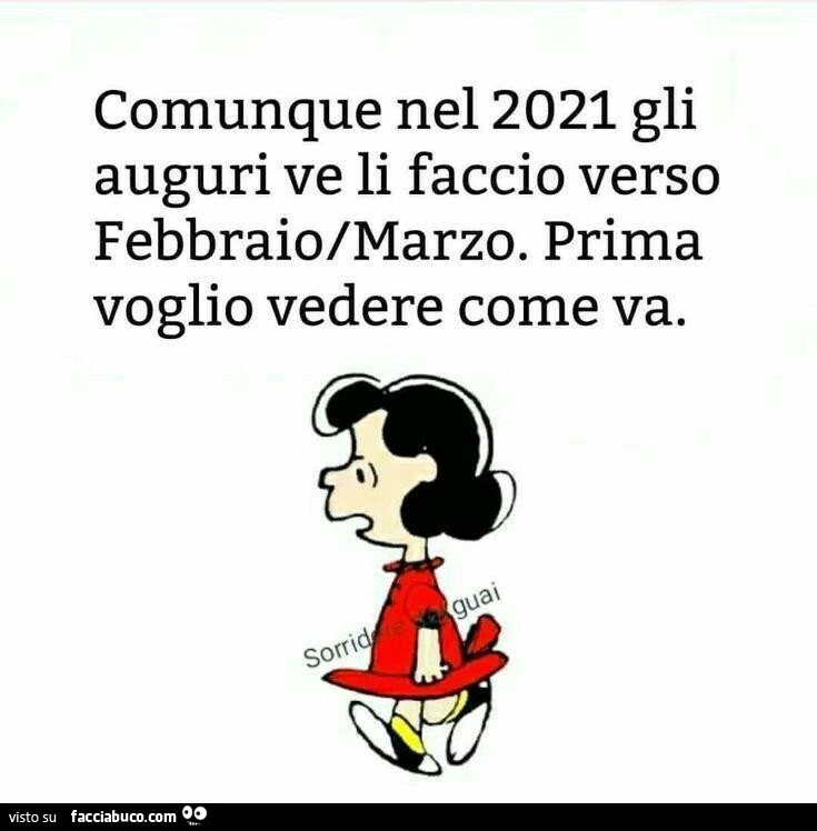 Comunque nel 2021 gli auguri ve li faccio verso febbraio/marzo. Prima voglio vedere come va