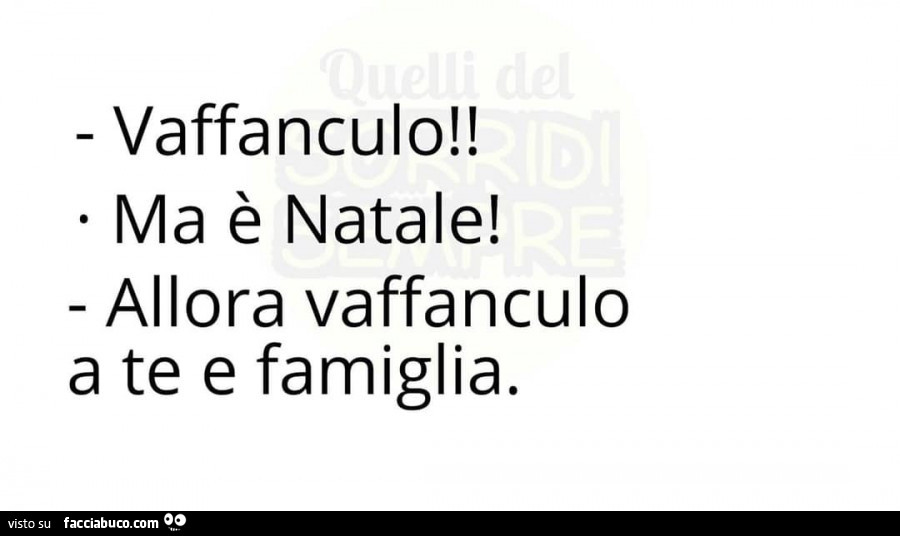 Vaffanculo! Ma è natale! Allora vaffanculo a te e famiglia