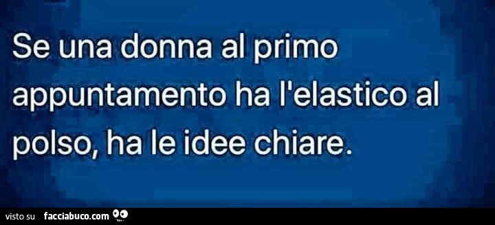Se una donna al primo appuntamento ha l'elastico al polso, ha le idee chiare