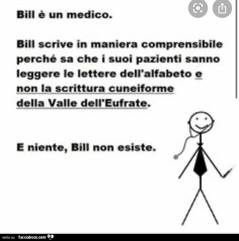 Bill è un medico. Bill scrive in maniera comprensibile perché sa che i suoi pazienti sanno leggere le lettere dell'alfabeto non la scrittura cuneiforme della valle dell'eufrate. E niente, bill non esiste