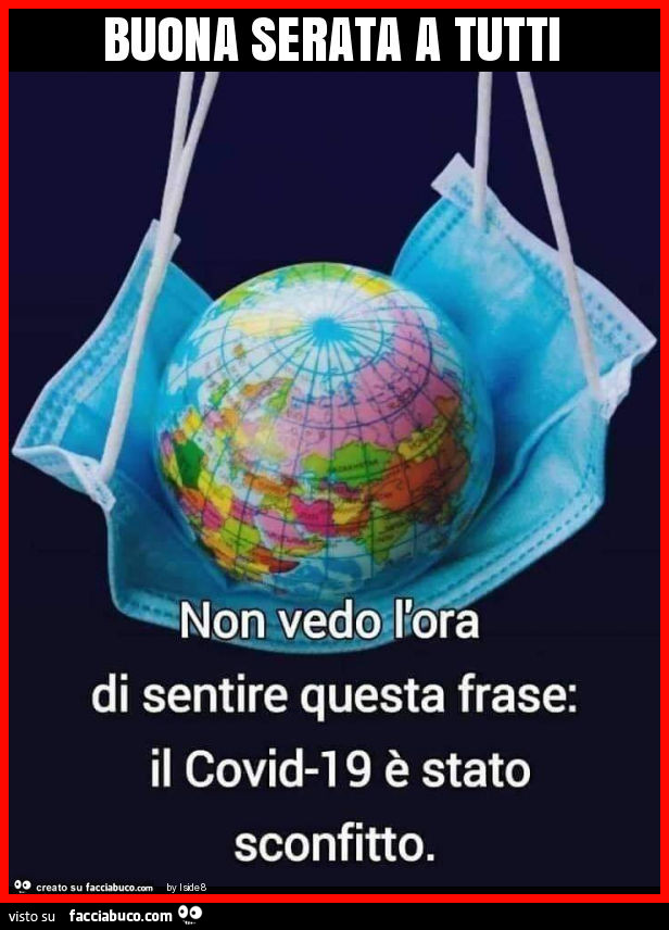 Buona serata a tutti non vedo l'ora di sentire questa frase: il Covid19 è stato sconfitto
