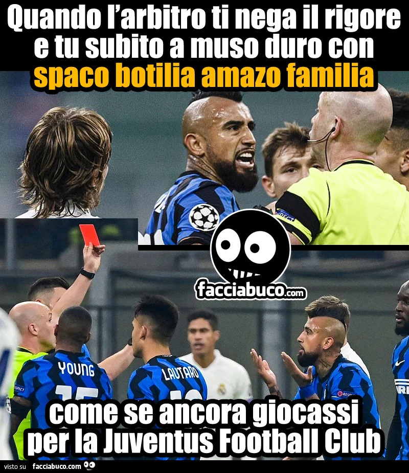 Quando l'arbitro ti nega il rigore e tu subito a muso duro con spaco botilia amazo familia come se ancora giocassi per la Juventus Football Club