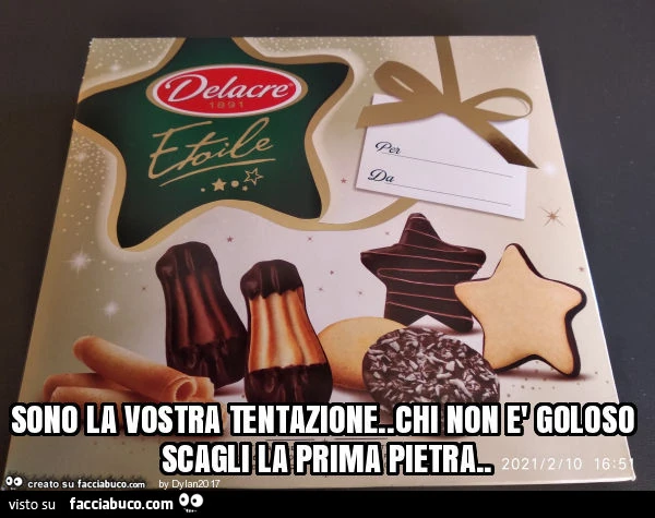 Sono la vostra tentazione. Chi non è goloso scagli la prima pietra