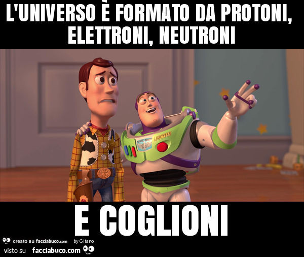 L'universo è formato da protoni, elettroni, neutroni e coglioni