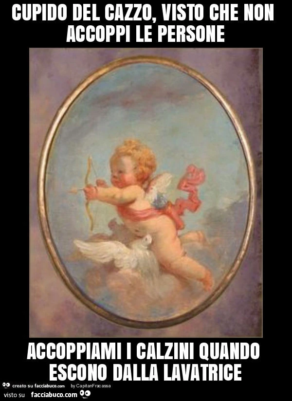 Cupido del cazzo, visto che non accoppi le persone accoppiami i calzini quando escono dalla lavatrice